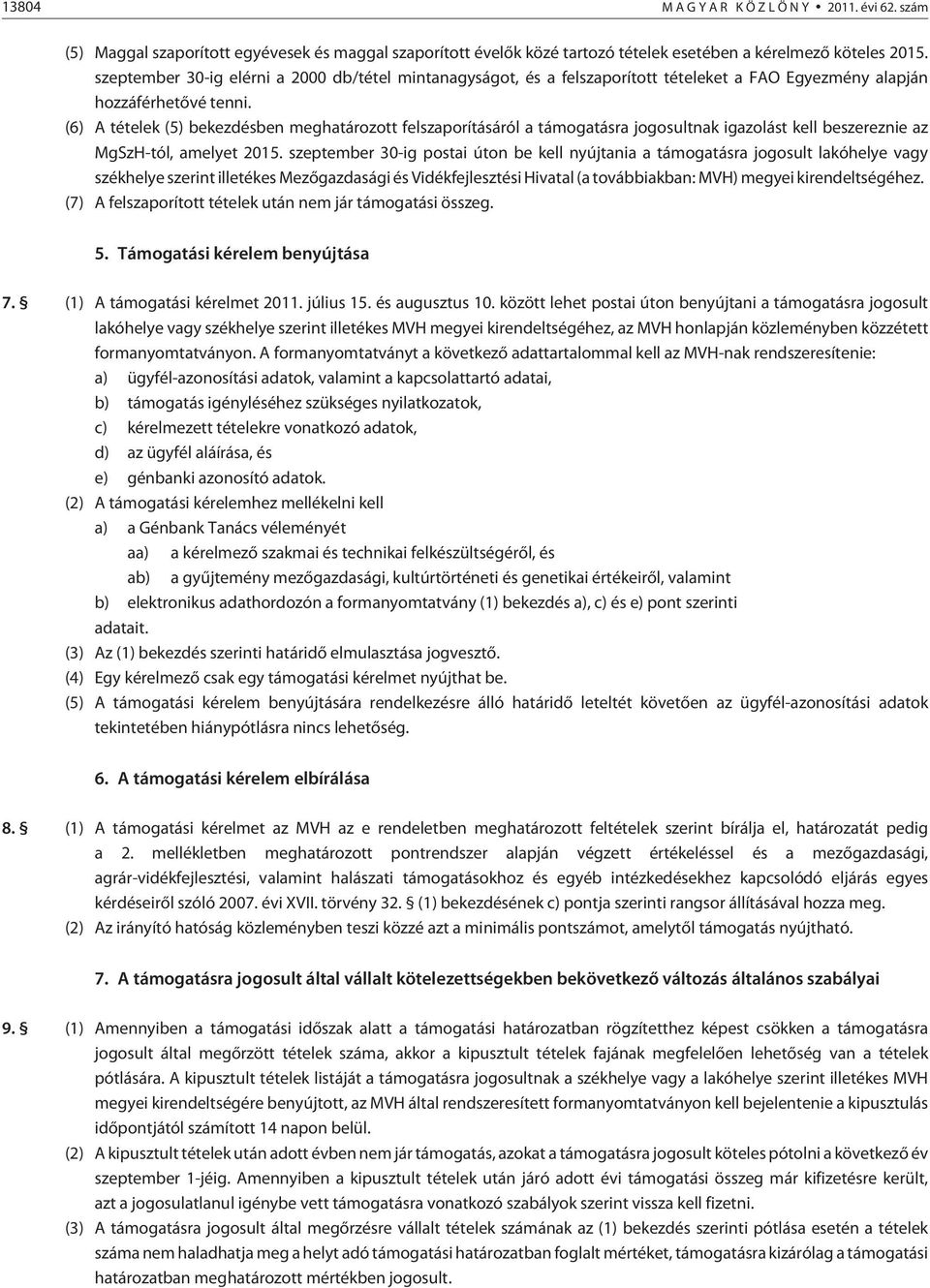 (6) A tételek (5) bekezdésben meghatározott felszaporításáról a támogatásra jogosultnak igazolást kell beszereznie az MgSzH-tól, amelyet 2015.