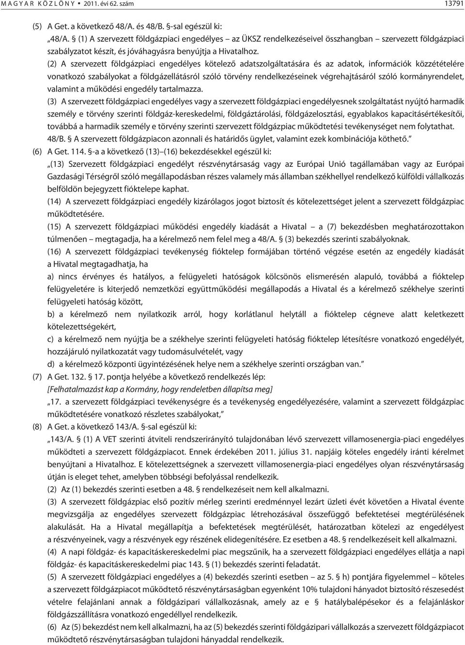 (2) A szervezett földgázpiaci engedélyes kötelezõ adatszolgáltatására és az adatok, információk közzétételére vonatkozó szabályokat a földgázellátásról szóló törvény rendelkezéseinek végrehajtásáról