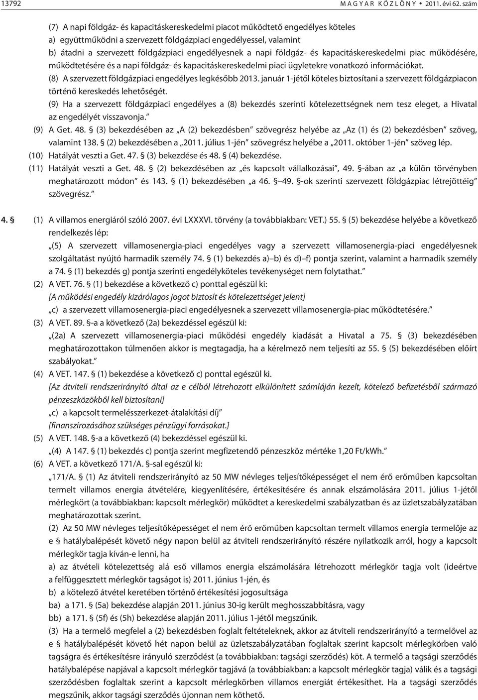 engedélyesnek a napi földgáz- és kapacitáskereskedelmi piac mûködésére, mûködtetésére és a napi földgáz- és kapacitáskereskedelmi piaci ügyletekre vonatkozó információkat.