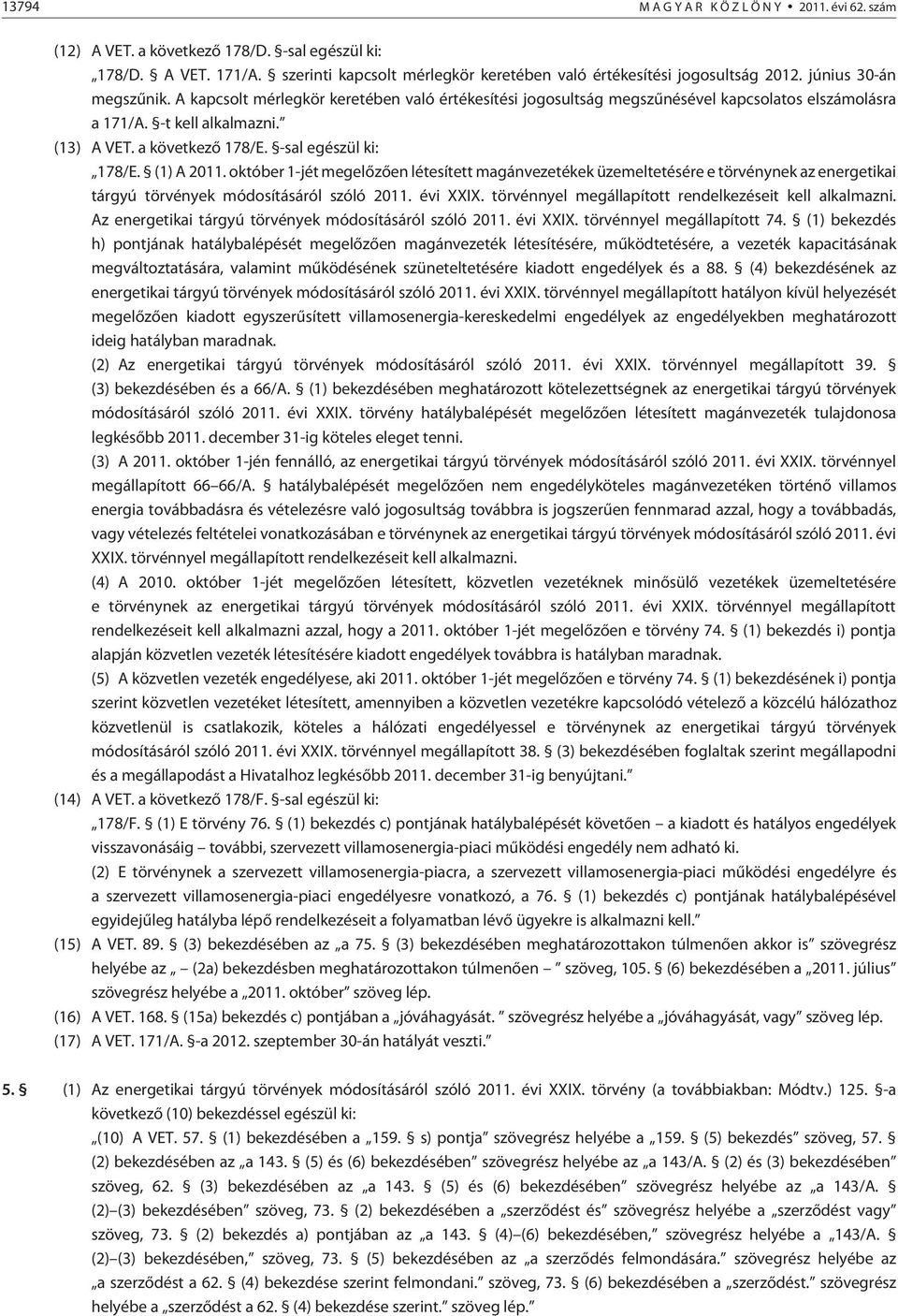 -sal egészül ki: 178/E. (1) A 2011. október 1-jét megelõzõen létesített magánvezetékek üzemeltetésére e törvénynek az energetikai tárgyú törvények módosításáról szóló 2011. évi XXIX.