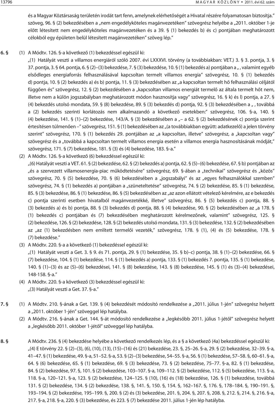 (1) bekezdés b) és c) pontjában meghatározott célokból egy épületen belül létesített magánvezetéken szöveg lép. 6. (1) A Módtv. 126.