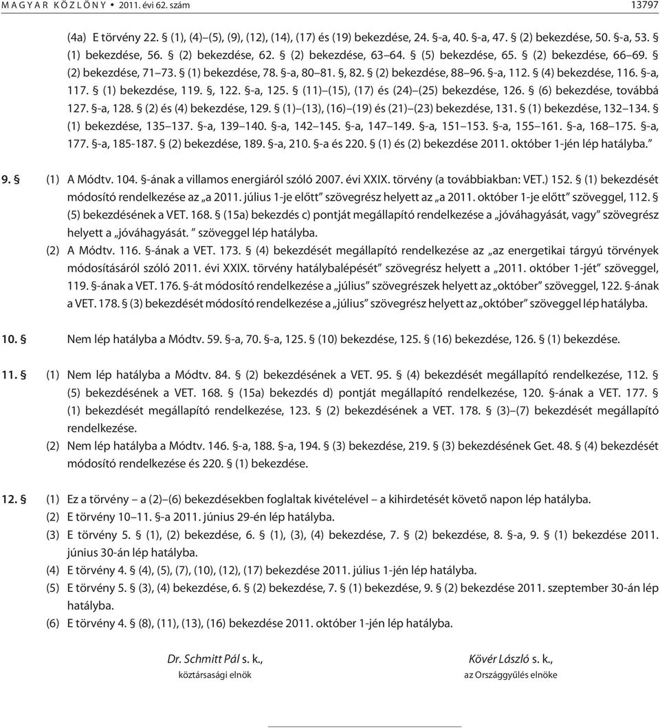 (1) bekezdése, 119., 122. -a, 125. (11) (15), (17) és (24) (25) bekezdése, 126. (6) bekezdése, továbbá 127. -a, 128. (2) és (4) bekezdése, 129. (1) (13), (16) (19) és (21) (23) bekezdése, 131.