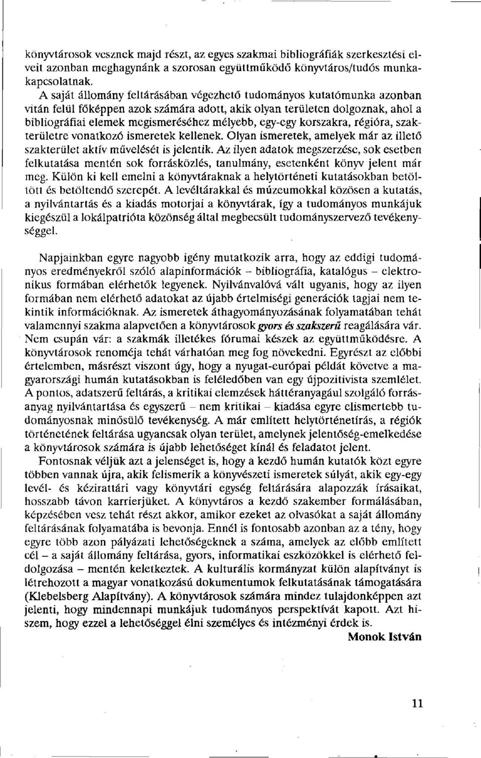 egy-egy korszakra, régióra, szakterületre vonatkozó ismeretek kellenek. Olyan ismeretek, amelyek már az illető szakterület aktív művelését is jelentik.