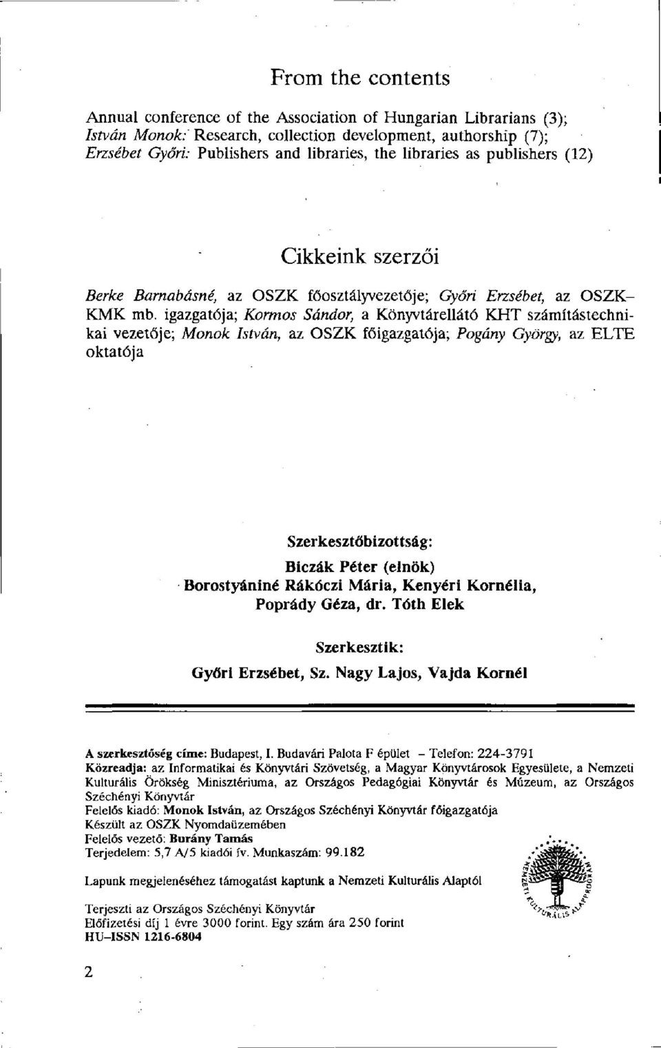 igazgatója; Kormos Sándor, a Könyvtárellátó KHT számítástechnikai vezetője; Monok István, az OSZK főigazgatója; Pogány György, az ELTE oktatója Szerkesztőbizottság: Biczák Péter (elnök) Borostyániné