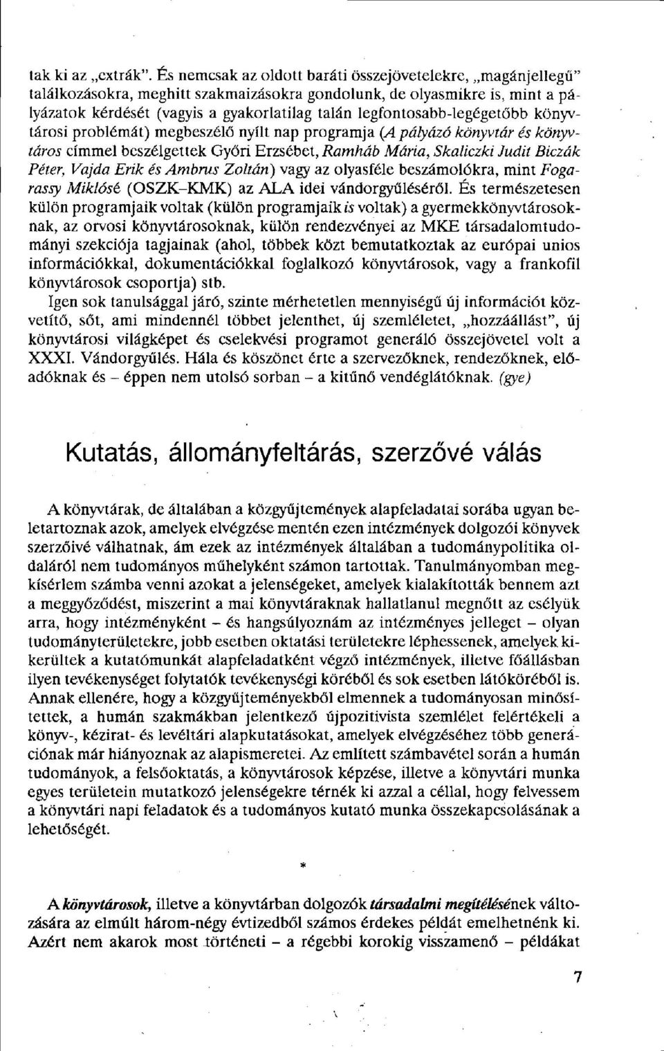 legfontosabb-legégetőbb könyvtárosi problémát) megbeszélő nyílt nap programja (A pályázó könyvtár és könyvtáros címmel beszélgettek Győri Erzsébet, Ramháb Mária, Skaliczki Judit Biczák Péter, Vajda