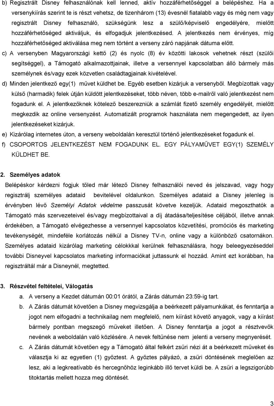 hozzáférhetőséged aktiváljuk, és elfogadjuk jelentkezésed. A jelentkezés nem érvényes, míg hozzáférhetőséged aktiválása meg nem történt a verseny záró napjának dátuma előtt.