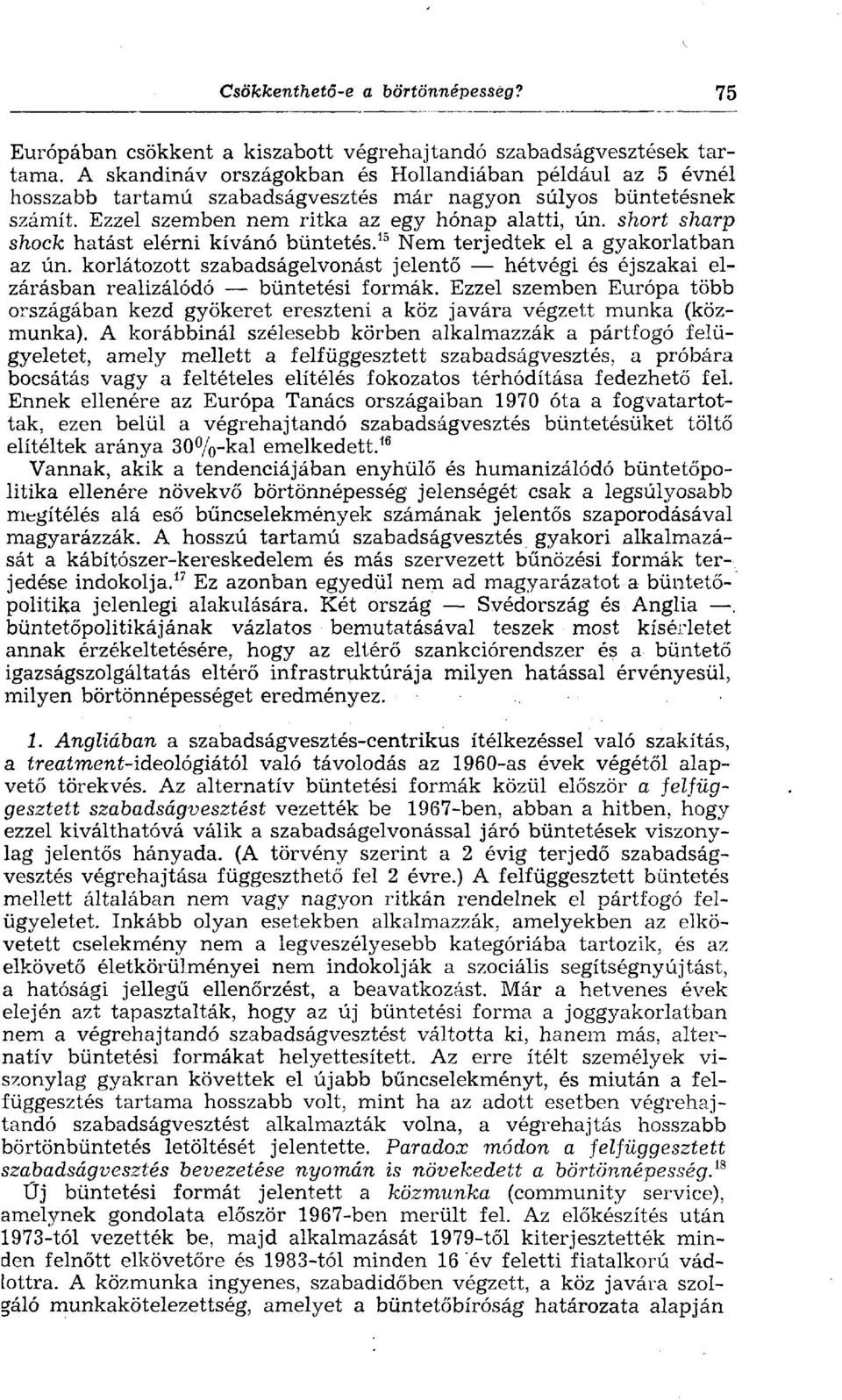 short sharp shock hatást elérni kívánó büntetés. 15 Nem terjedtek el a gyakorlatban az ún. korlátozott szabadságelvonást jelentő hétvégi és éjszakai elzárásban realizálódó büntetési formák.