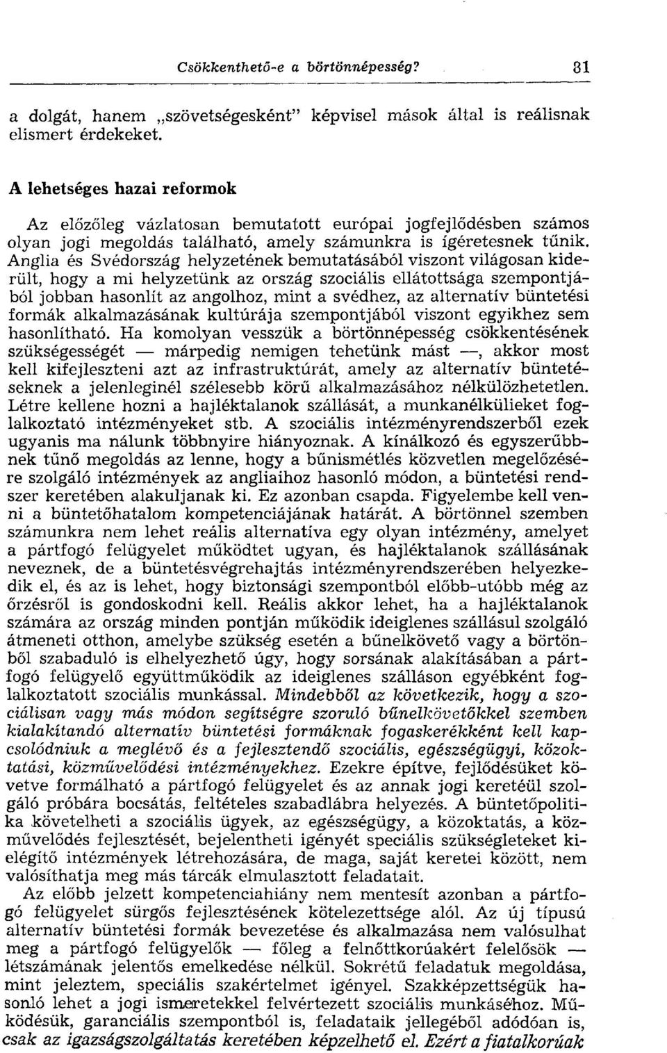 Anglia és Svédország helyzetének bemutatásából viszont világosan kiderült, hogy a mi helyzetünk az ország szociális ellátottsága szempontjából jobban hasonlít az angolhoz, mint a svédhez, az