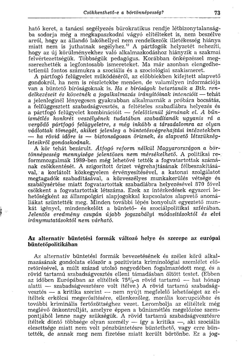 illetékesség hiánya miatt nem is juthatnak segélyhez. 12 A pártfogók helyzetét nehezíti, hogy az új körülményekhez való alkalmazkodáshoz hiányzik a szakmai felvértezettségük. Többségük pedagógus.