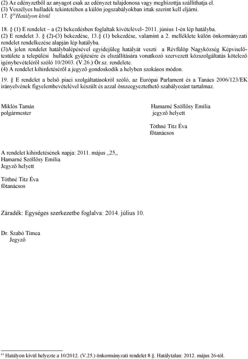 melléklete külön önkormányzati rendelet rendelkezése alapján lép hatályba.