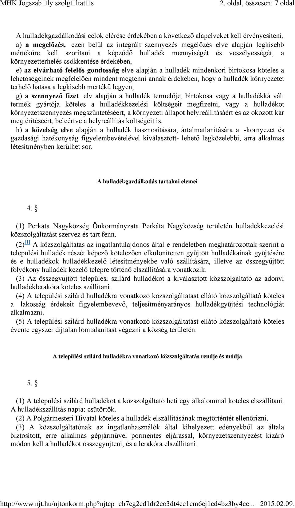 mértékűre kell szorítani a képződő hulladék mennyiségét és veszélyességét, a környezetterhelés csökkentése érdekében, e) az elvárható felelős gondosság elve alapján a hulladék mindenkori birtokosa