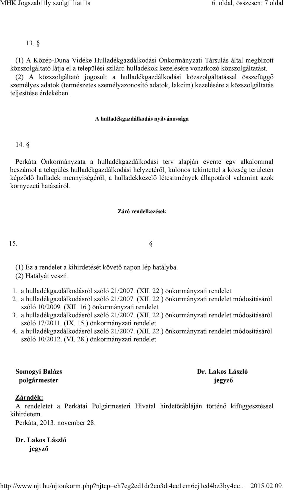 (2) A közszolgáltató jogosult a hulladékgazdálkodási közszolgáltatással összefüggő személyes adatok (természetes személyazonosító adatok, lakcím) kezelésére a közszolgáltatás teljesítése érdekében.