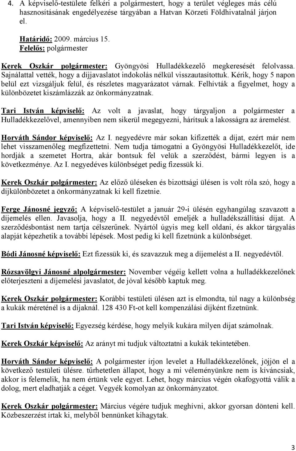Kérik, hogy 5 napon belül ezt vizsgáljuk felül, és részletes magyarázatot várnak. Felhívták a figyelmet, hogy a különbözetet kiszámlázzák az önkormányzatnak.