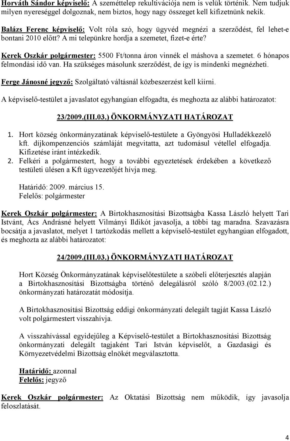Kerek Oszkár polgármester: 5500 Ft/tonna áron vinnék el máshova a szemetet. 6 hónapos felmondási idő van. Ha szükséges másolunk szerződést, de így is mindenki megnézheti.