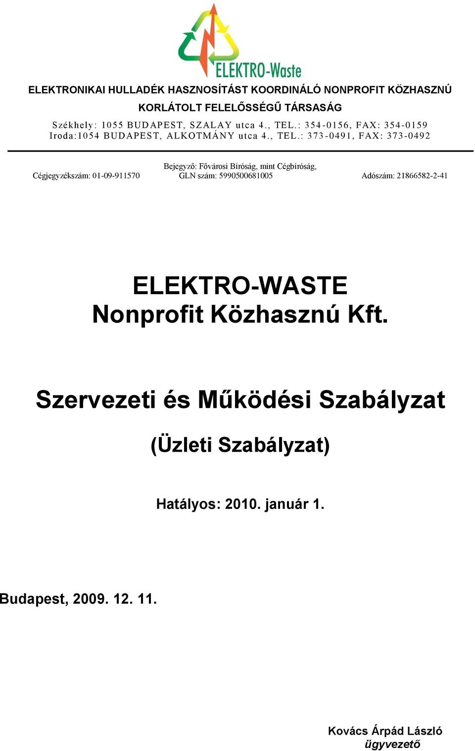 : 354-0156, FAX: 354-0159 Iroda:1054 BUDAPEST, ALKOTMÁNY : 373-0491, FAX: 373-0492 Bejegyző: Fővárosi Bíróság, mint Cégbíróság,