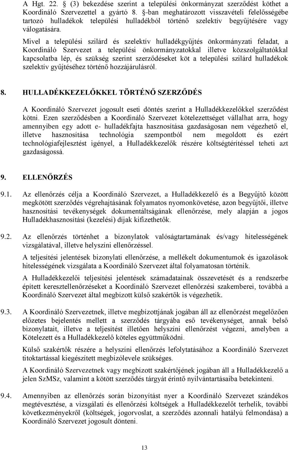 Mivel a települési szilárd és szelektív hulladékgyűjtés önkormányzati feladat, a Koordináló Szervezet a települési önkormányzatokkal illetve közszolgáltatókkal kapcsolatba lép, és szükség szerint