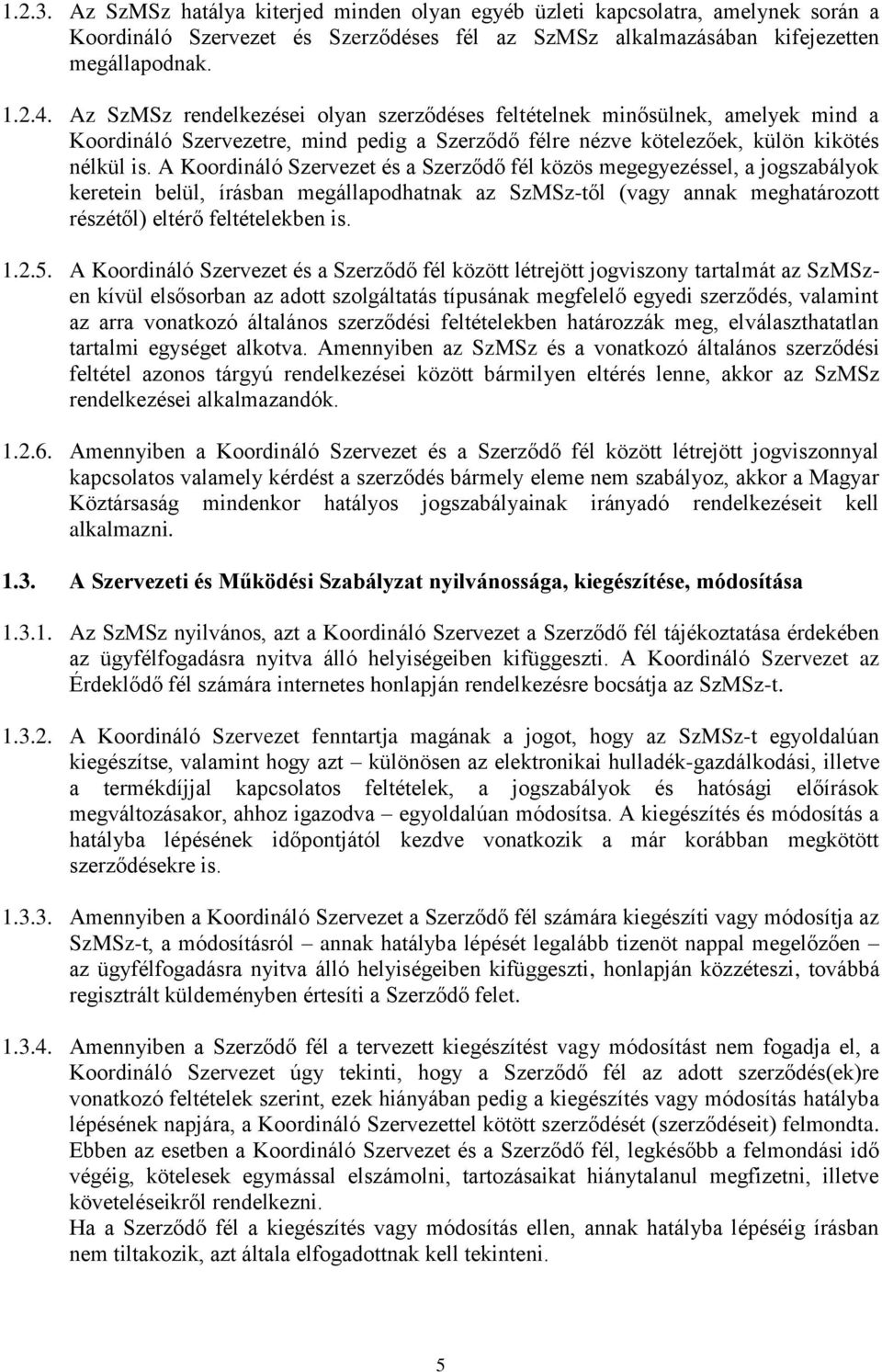 A Koordináló Szervezet és a Szerződő fél közös megegyezéssel, a jogszabályok keretein belül, írásban megállapodhatnak az SzMSz-től (vagy annak meghatározott részétől) eltérő feltételekben is. 1.2.5.