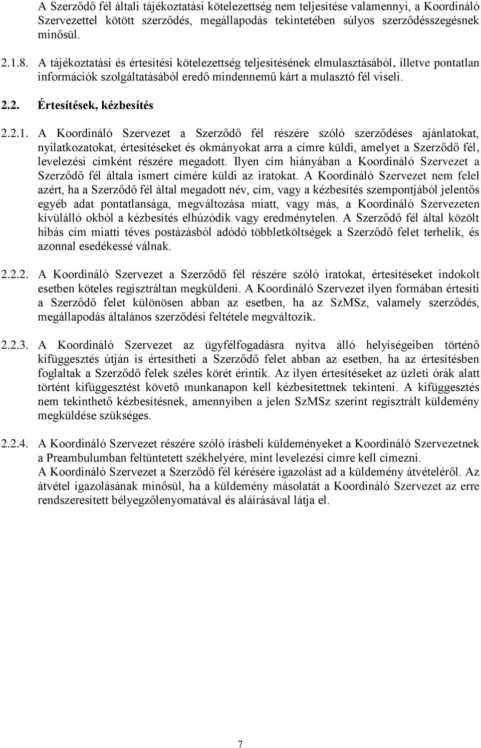 2.1. A Koordináló Szervezet a Szerződő fél részére szóló szerződéses ajánlatokat, nyilatkozatokat, értesítéseket és okmányokat arra a címre küldi, amelyet a Szerződő fél, levelezési címként részére