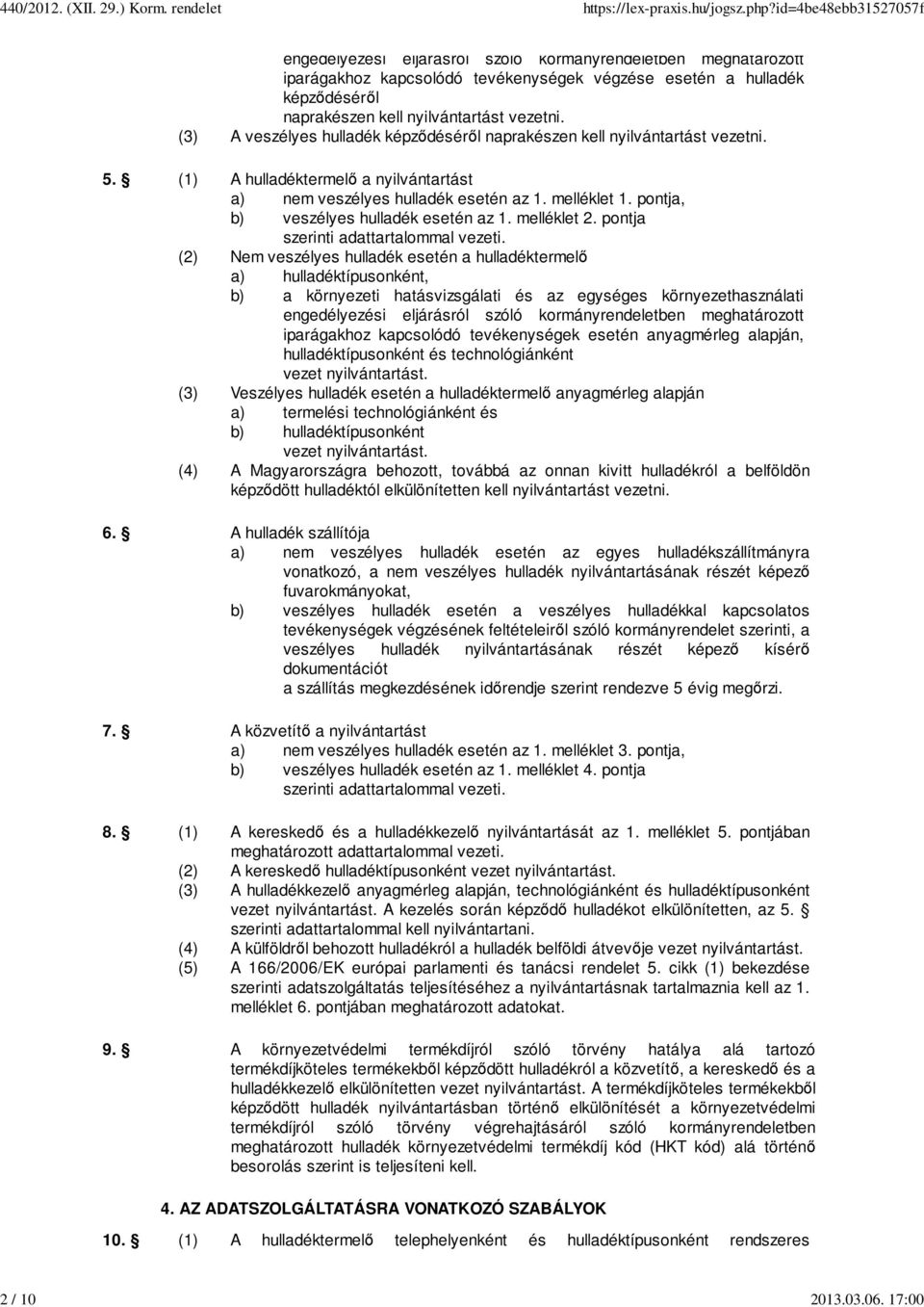 (3) A veszélyes hulladék képződéséről naprakészen kell nyilvántartást vezetni. 5. (1) A hulladéktermelő a nyilvántartást a) nem veszélyes hulladék esetén az 1. melléklet 1.