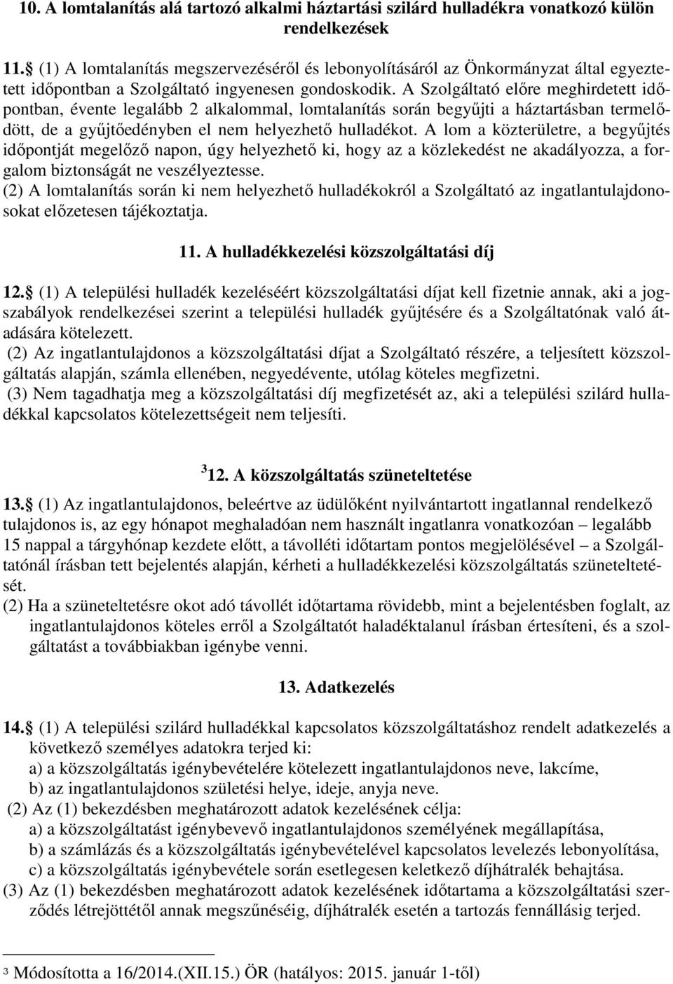 A Szolgáltató előre meghirdetett időpontban, évente legalább 2 alkalommal, lomtalanítás során begyűjti a háztartásban termelődött, de a gyűjtőedényben el nem helyezhető hulladékot.