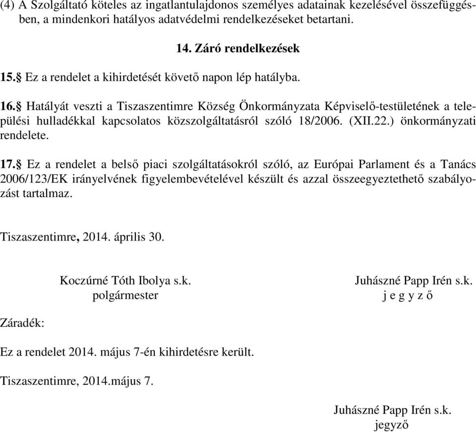Hatályát veszti a Tiszaszentimre Község Önkormányzata Képviselő-testületének a települési hulladékkal kapcsolatos közszolgáltatásról szóló 18/2006. (XII.22.) önkormányzati rendelete. 17.