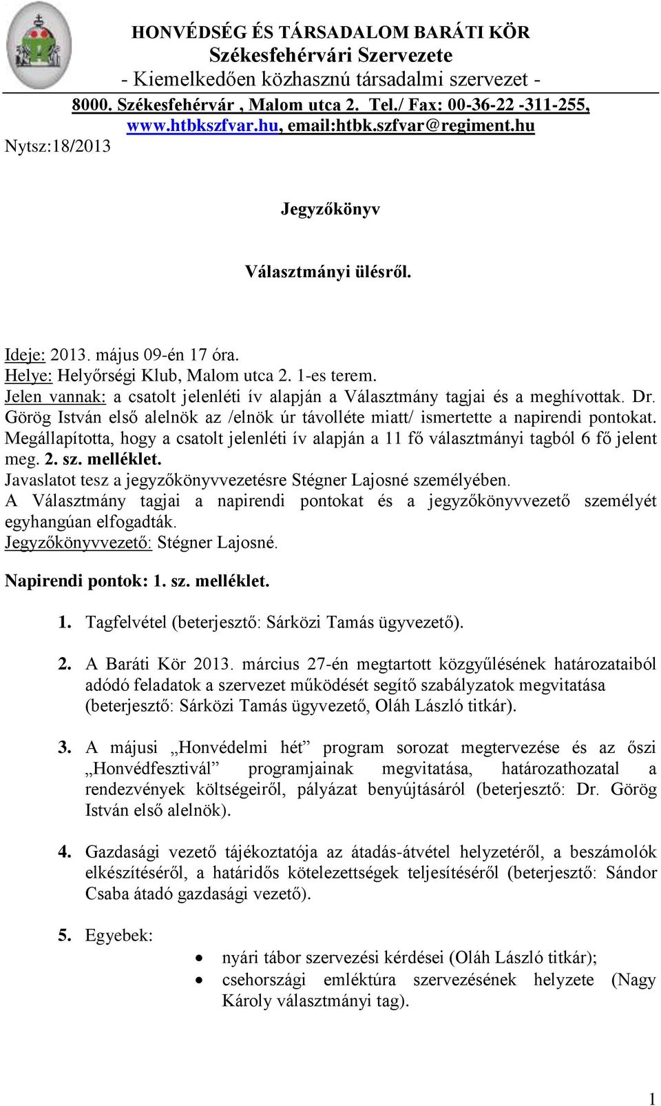 Jelen vannak: a csatolt jelenléti ív alapján a Választmány tagjai és a meghívottak. Dr. Görög István első alelnök az /elnök úr távolléte miatt/ ismertette a napirendi pontokat.