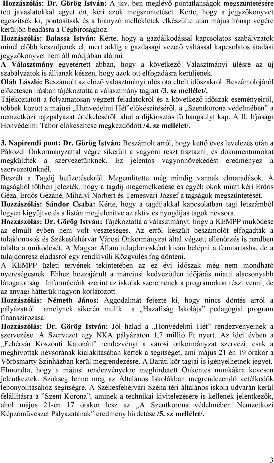 Hozzászólás: Balassa István: Kérte, hogy a gazdálkodással kapcsolatos szabályzatok minél előbb készüljenek el, mert addig a gazdasági vezető váltással kapcsolatos átadási jegyzőkönyvet nem áll