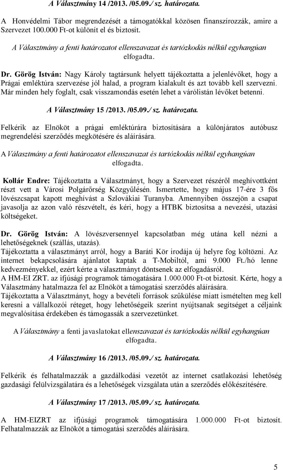 Már minden hely foglalt, csak visszamondás esetén lehet a várólistán lévőket betenni. A Választmány 15 /2013. /05.09./ sz. határozata.