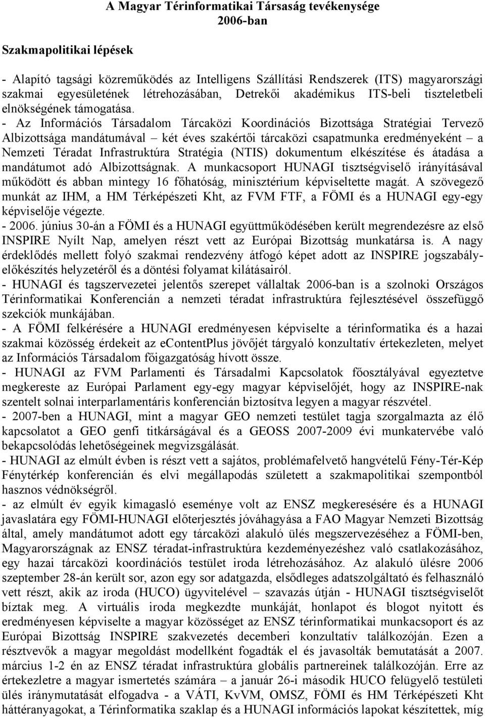 - Az Információs Társadalom Tárcaközi Koordinációs Bizottsága Stratégiai Tervező Albizottsága mandátumával két éves szakértői tárcaközi csapatmunka eredményeként a Nemzeti Téradat Infrastruktúra