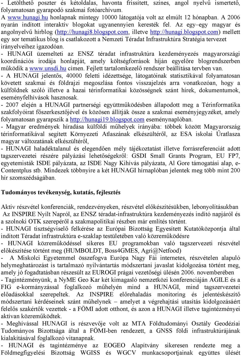 blogspot.com, illetve http://hunagi.blogspot.com) mellett egy sor tematikus blog is csatlakozott a Nemzeti Téradat Infrastruktúra Stratégia tervezet irányelveihez igazodóan.