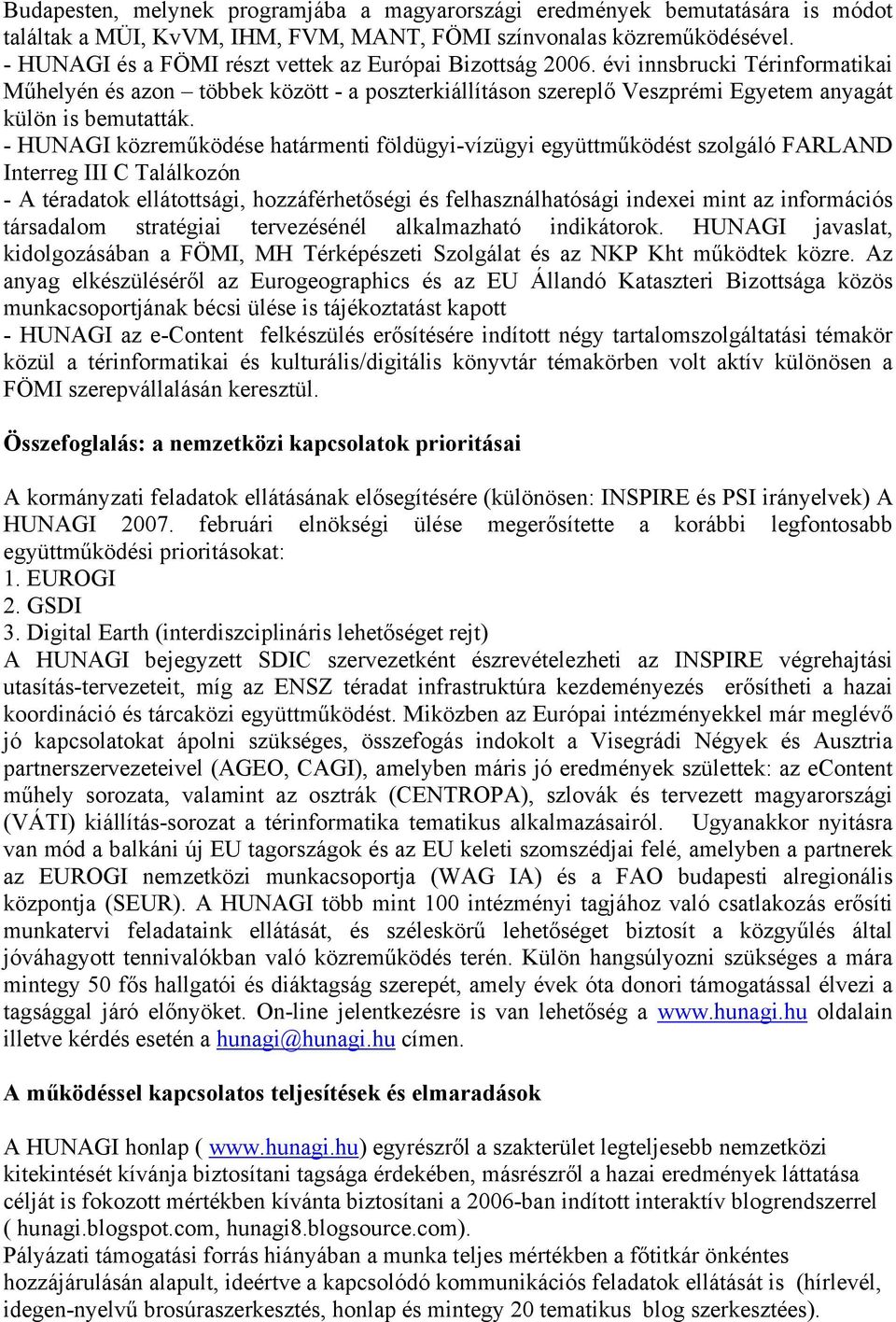 - HUNAGI közreműködése határmenti földügyi-vízügyi együttműködést szolgáló FARLAND Interreg III C Találkozón - A téradatok ellátottsági, hozzáférhetőségi és felhasználhatósági indexei mint az