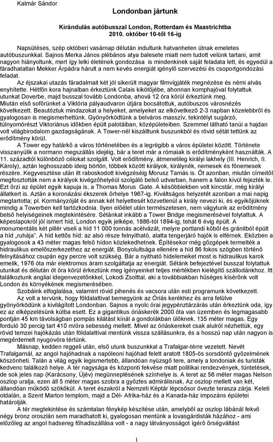 Sajnos Merka János plébános atya balesete miatt nem tudott velünk tartani, amit nagyon hiányoltunk, mert így lelki életének gondozása is mindenkinek saját feladata lett, és egyedül a fáradhatatlan