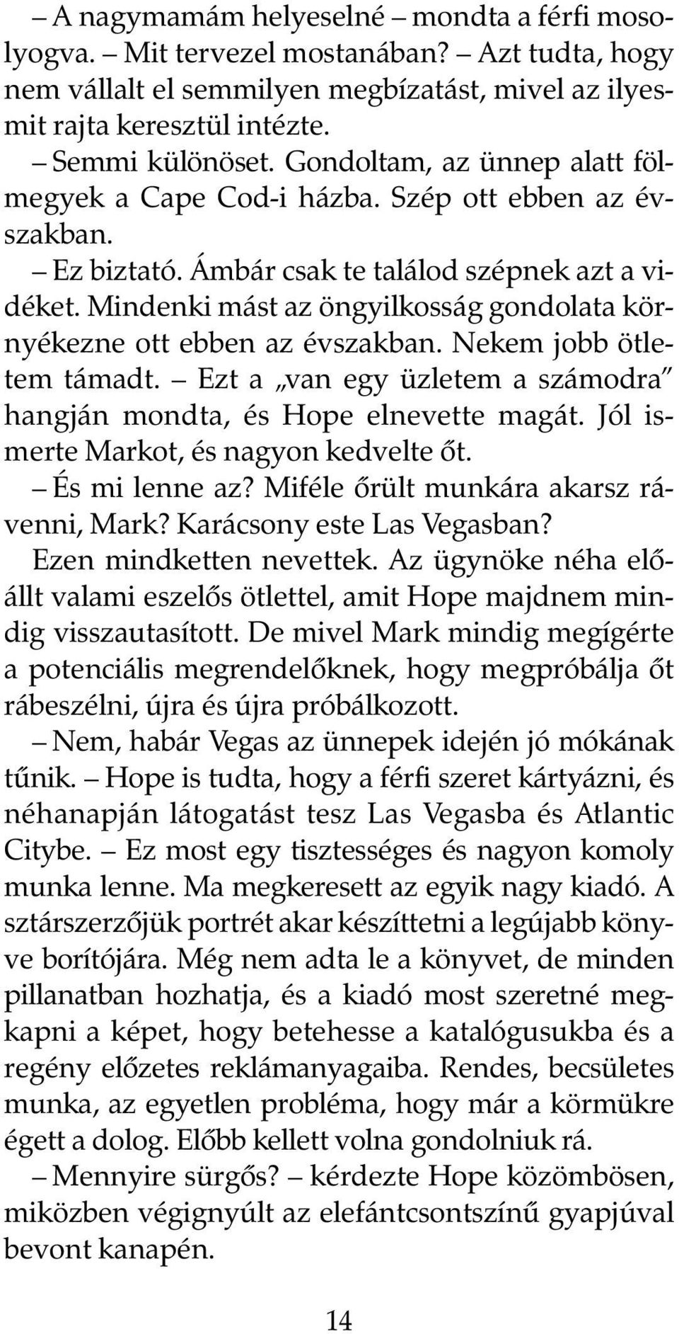 Mindenki mást az öngyilkosság gondolata környékezne ott ebben az évszakban. Nekem jobb ötletem támadt. Ezt a van egy üzletem a számodra hangján mondta, és Hope elnevette magát.