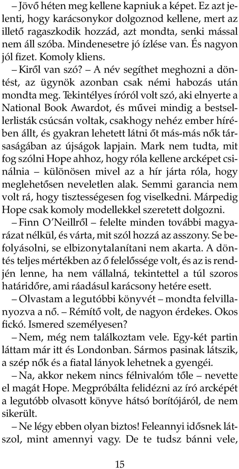 Tekintélyes íróról volt szó, aki elnyerte a National Book Awardot, és mûvei mindig a bestsellerlisták csúcsán voltak, csakhogy nehéz ember hírében állt, és gyakran lehetett látni õt más-más nõk