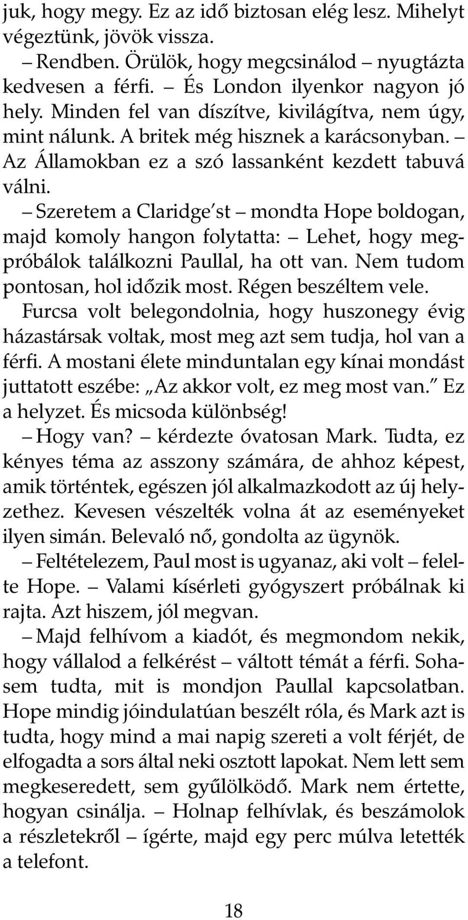 Szeretem a Claridge st mondta Hope boldogan, majd komoly hangon folytatta: Lehet, hogy megpróbálok találkozni Paullal, ha ott van. Nem tudom pontosan, hol idõzik most. Régen beszéltem vele.