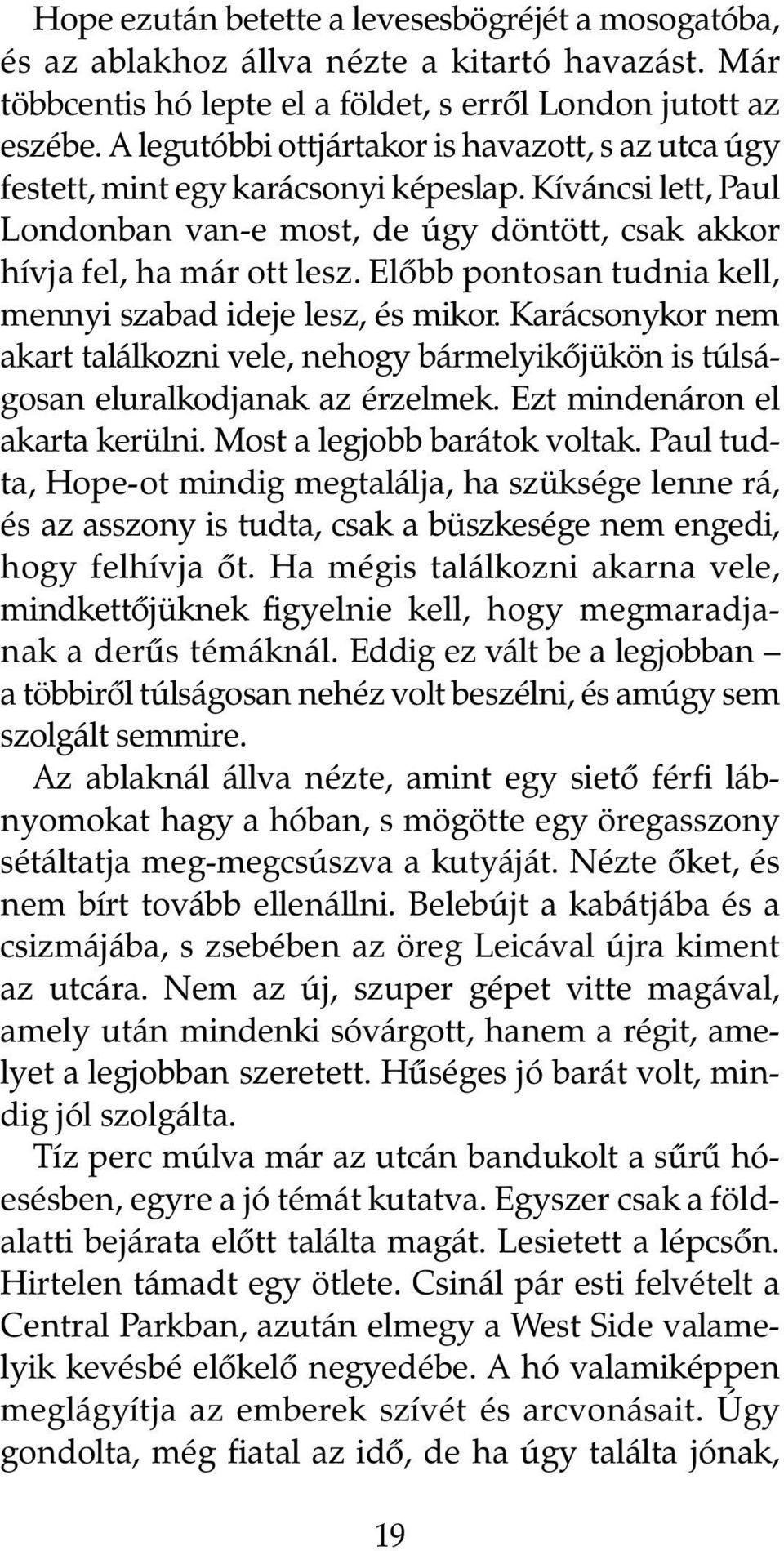 Elõbb pontosan tudnia kell, mennyi szabad ideje lesz, és mikor. Karácsonykor nem akart találkozni vele, nehogy bármelyikõjükön is túlságosan eluralkodjanak az érzelmek.