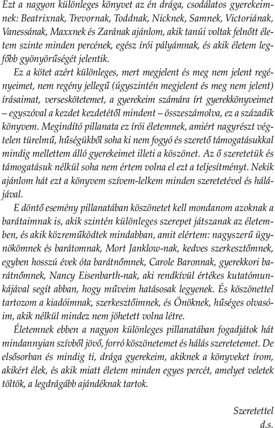 Ez a kötet azért különleges, mert megjelent és meg nem jelent regényeimet, nem regény jellegû (úgyszintén megjelent és meg nem jelent) írásaimat, verseskötetemet, a gyerekeim számára írt