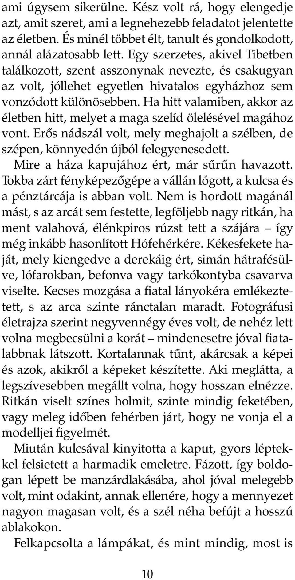 Ha hitt valamiben, akkor az életben hitt, melyet a maga szelíd ölelésével magához vont. Erõs nádszál volt, mely meghajolt a szélben, de szépen, könnyedén újból felegyenesedett.