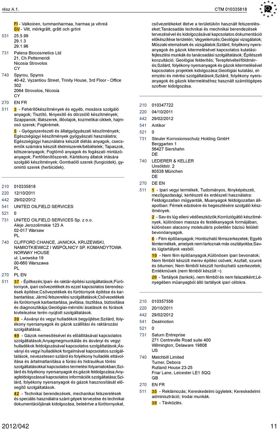 anyagok; Tisztító, fényesítő és dörzsölő készítmények; Szappanok; Illatszerek, illóolajok, kozmetikai cikkek, hajmosó szerek; Fogkrémek.