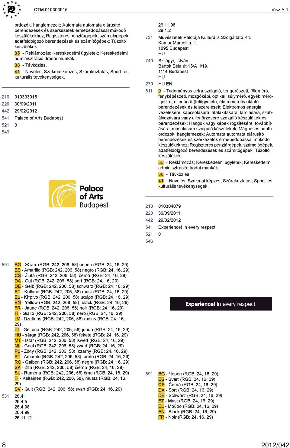 és számítógépek; Tűzoltó készülékek. 35 - Reklámozás; Kereskedelmi ügyletek; Kereskedelmi adminisztráció; Irodai munkák. 38 - Távközlés.