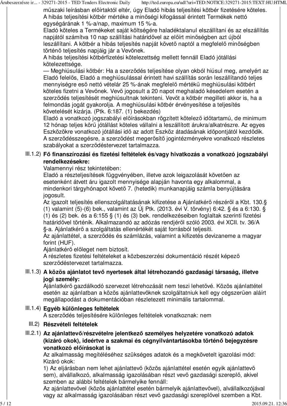 Eladó köteles a Termékeket saját költségére haladéktalanul elszállítani és az elszállítás napjától számítva 10 nap szállítási határidővel az előírt minőségben azt újból leszállítani.