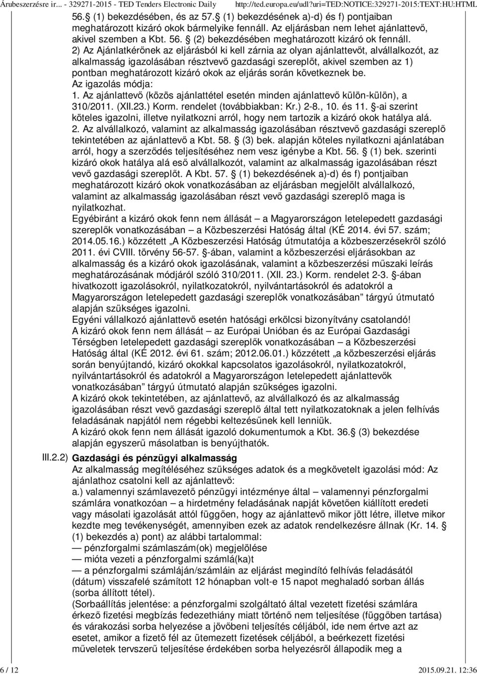 2) Az Ajánlatkérőnek az eljárásból ki kell zárnia az olyan ajánlattevőt, alvállalkozót, az alkalmasság igazolásában résztvevő gazdasági szereplőt, akivel szemben az 1) pontban meghatározott kizáró