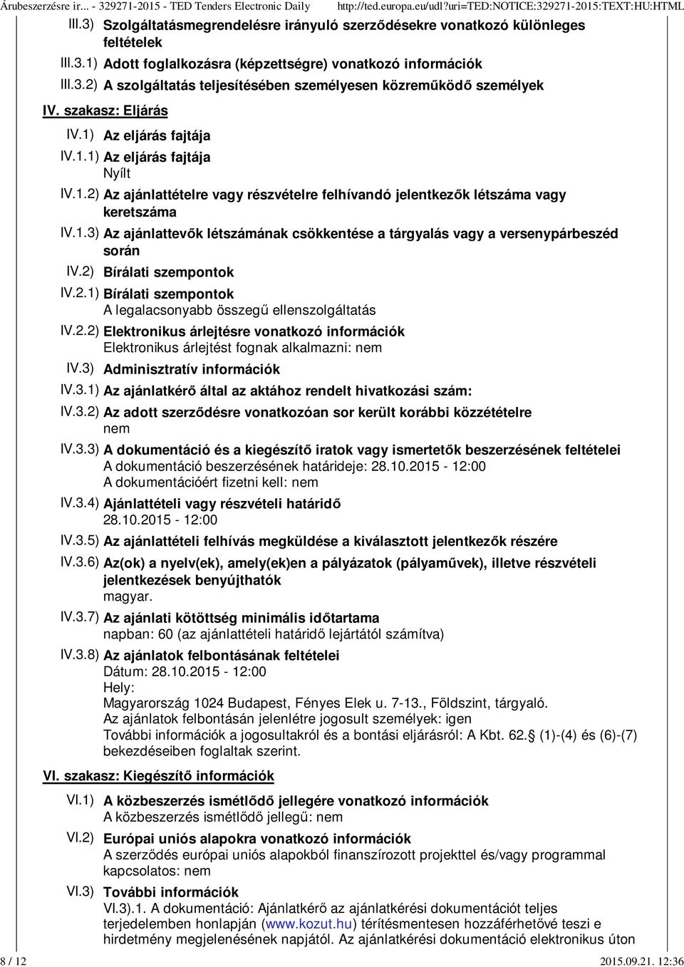 1.3) Az ajánlattevők létszámának csökkentése a tárgyalás vagy a versenypárbeszéd során IV.2) Bírálati szempontok IV.2.1) Bírálati szempontok A legalacsonyabb összegű ellenszolgáltatás IV.2.2) Elektronikus árlejtésre vonatkozó információk Elektronikus árlejtést fognak alkalmazni: nem IV.