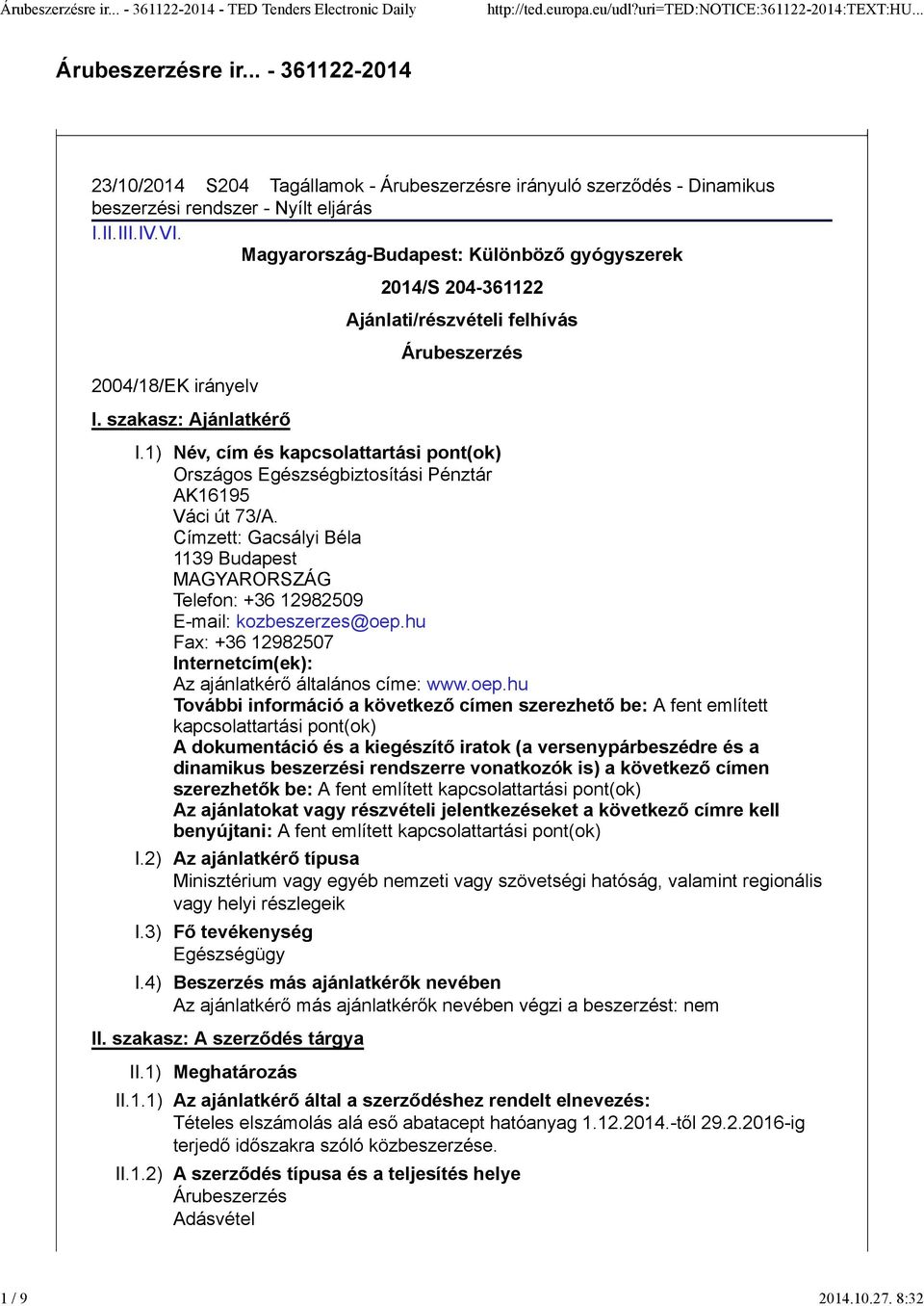 1) Név, cím és kapcsolattartási pont(ok) Országos Egészségbiztosítási Pénztár AK16195 Váci út 73/A. Címzett: Gacsályi Béla 1139 Budapest MAGYARORSZÁG Telefon: +36 12982509 E-mail: kozbeszerzes@oep.