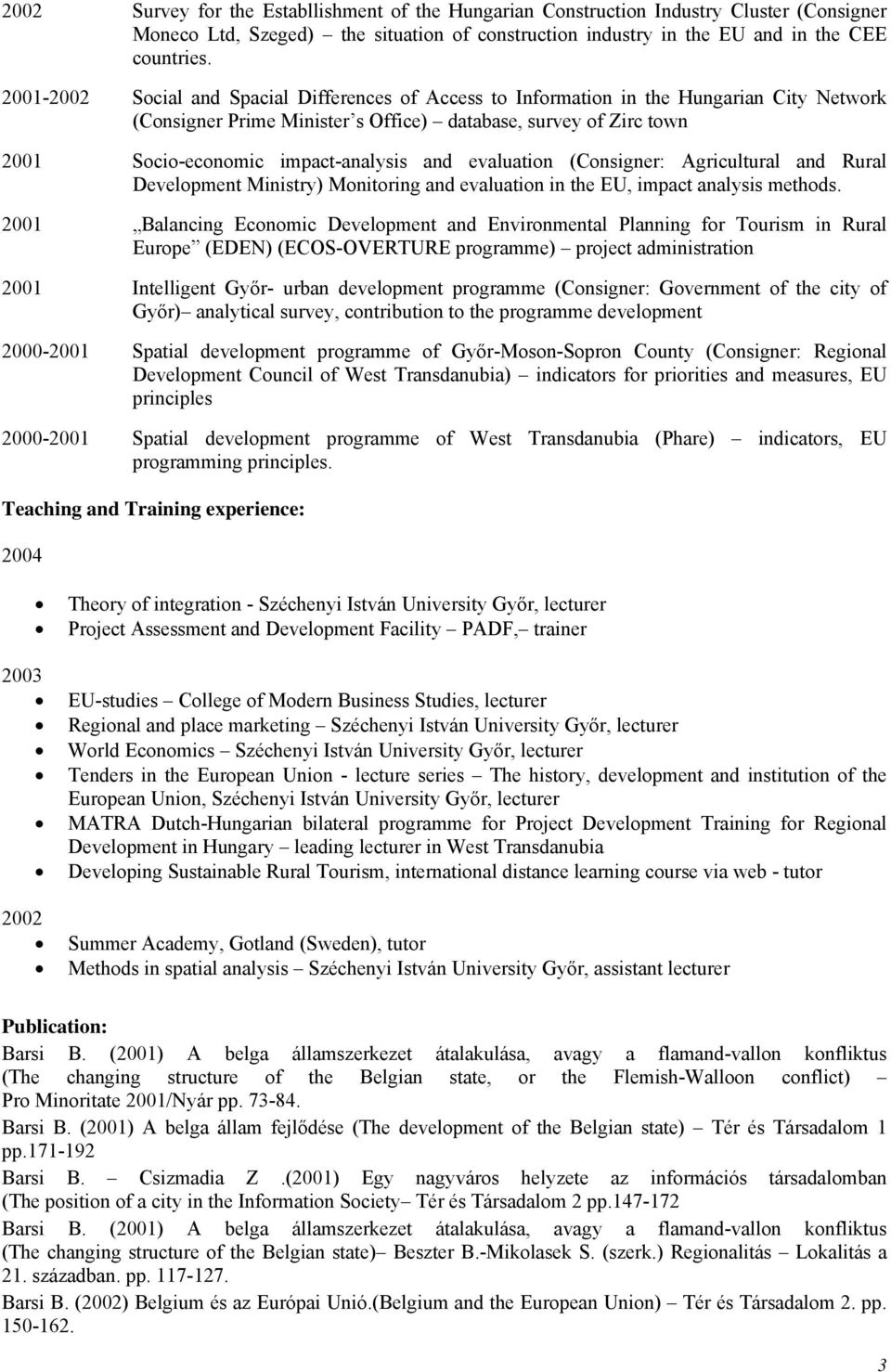 and evaluation (Consigner: Agricultural and Rural Development Ministry) Monitoring and evaluation in the EU, impact analysis methods.