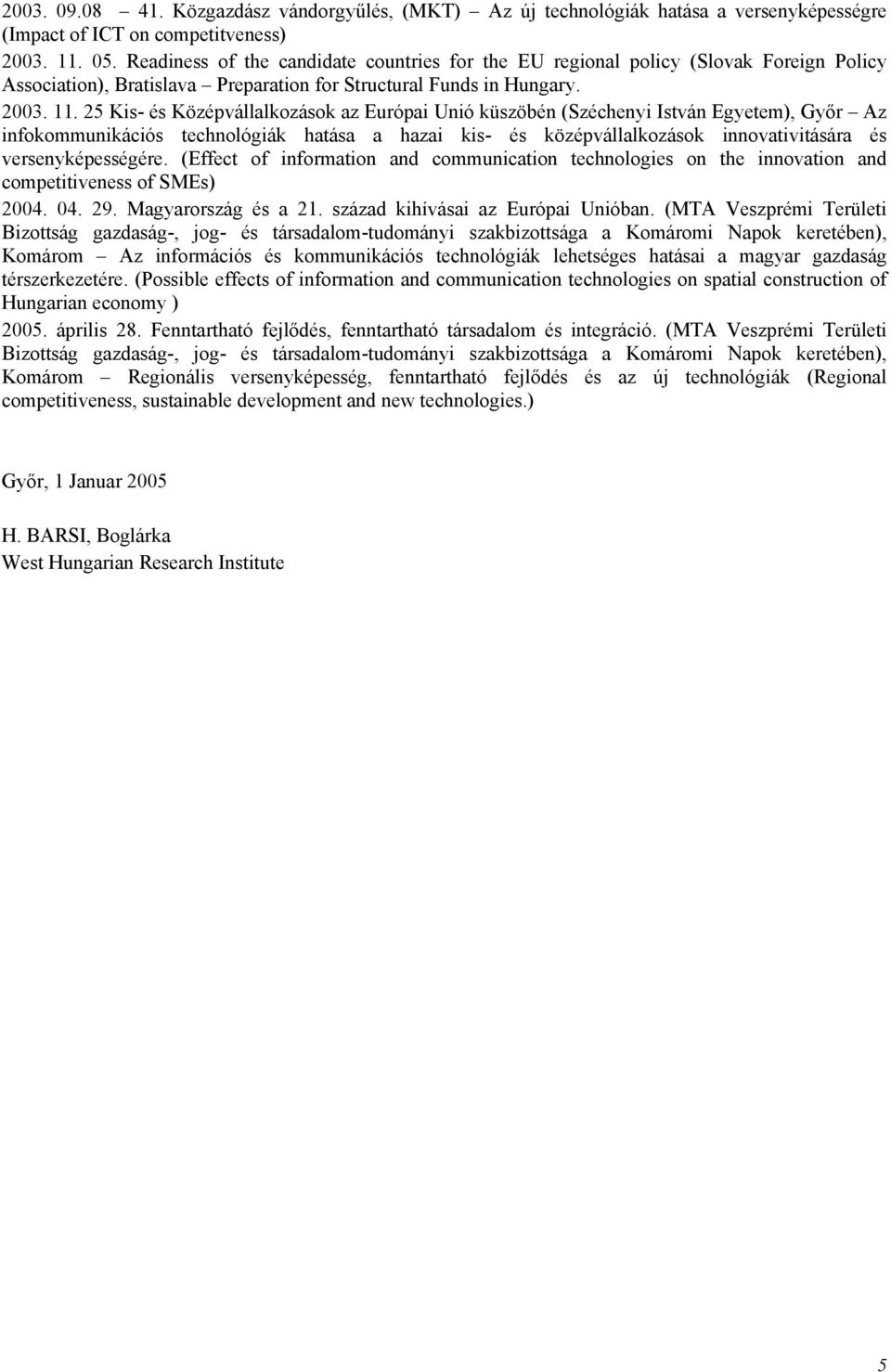 25 Kis- és Középvállalkozások az Európai Unió küszöbén (Széchenyi István Egyetem), Győr Az infokommunikációs technológiák hatása a hazai kis- és középvállalkozások innovativitására és