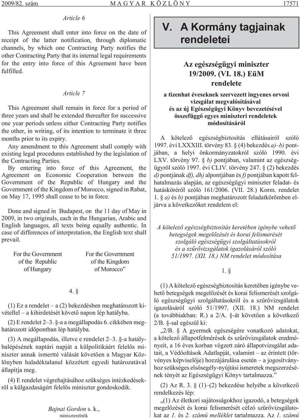 notifies the other Contracting Party that its internal legal requirements for the entry into force of this Agreement have been fulfilled.