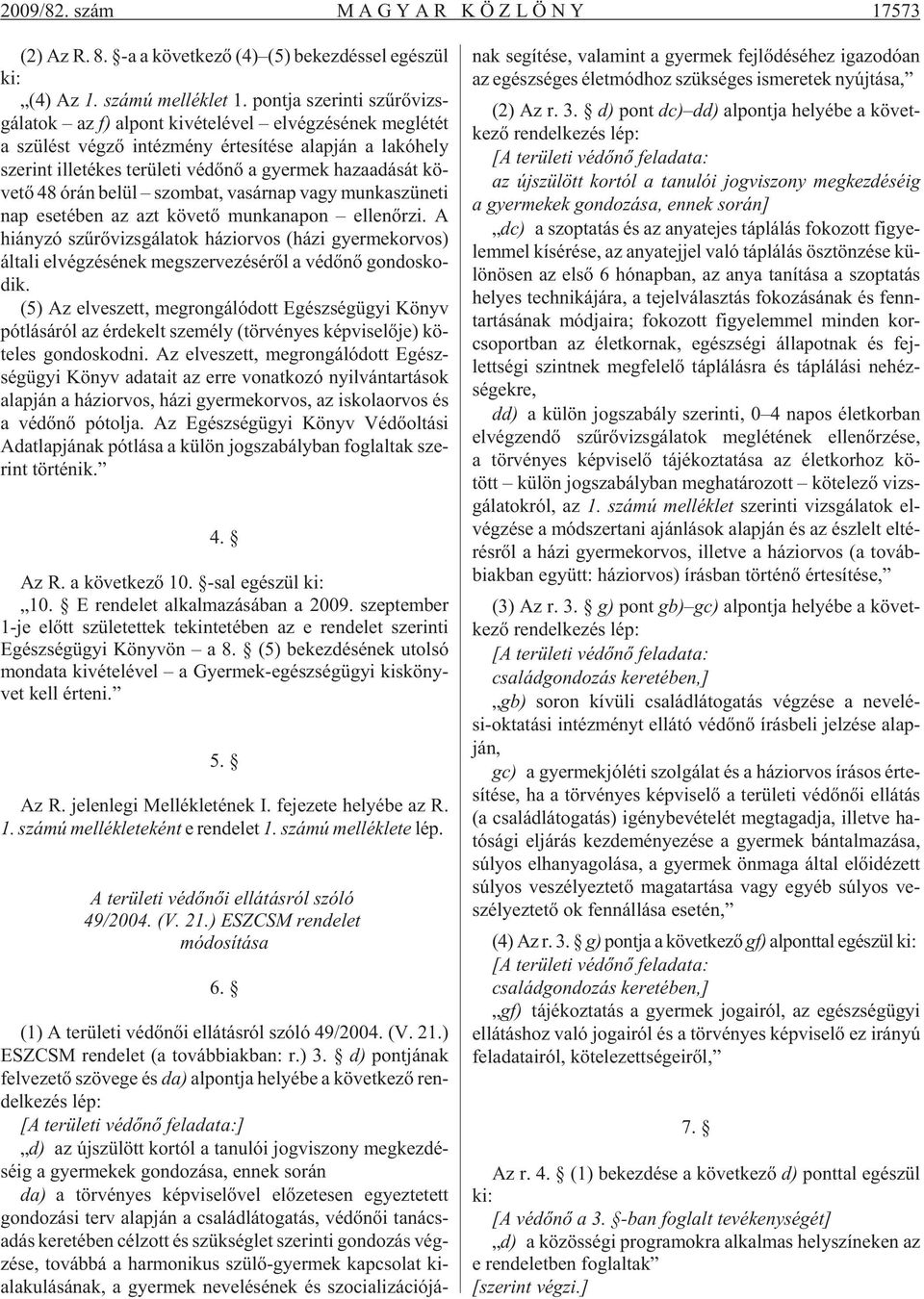 ti vé dõ nõ a gyer mek ha za adá sát kö - ve tõ 48 órán be lül szom bat, va sár nap vagy mun ka szü ne ti nap ese té ben az azt kö ve tõ mun ka na pon el len õr zi.