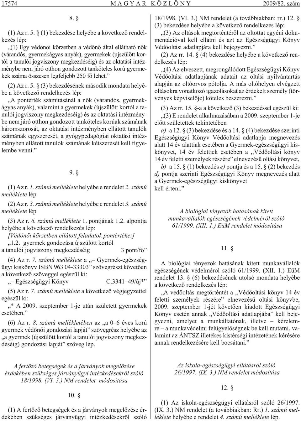 megkezdéséig) és az oktatási intézménybe nem járó otthon gondozott tanköteles korú gyermekek szá ma össze sen leg fel jebb 250 fõ le het. (2) Az r. 5.