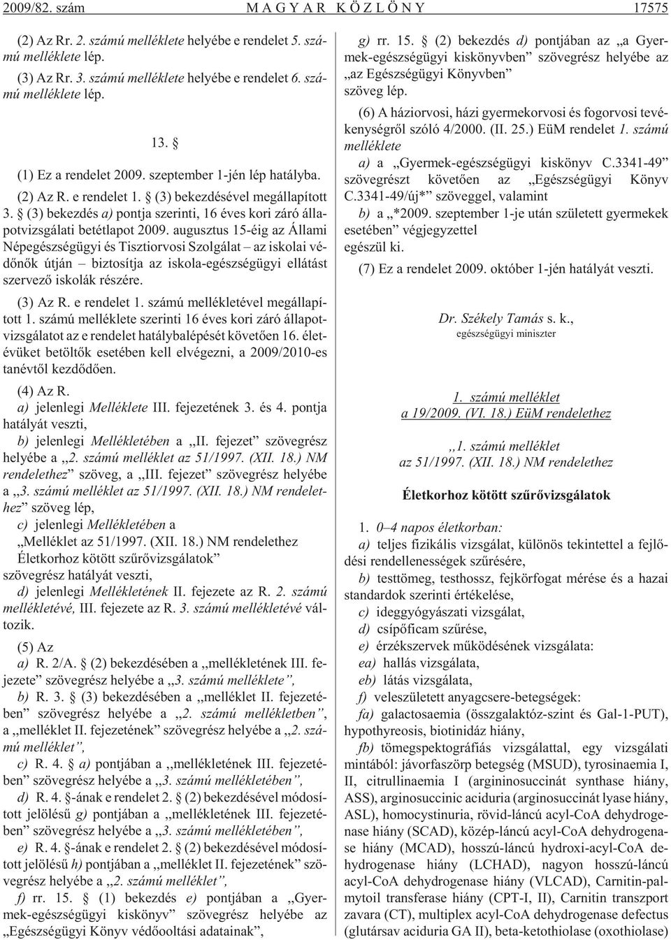 (3) be kez dés a) pont ja sze rin ti, 16 éves kori záró ál la - pot vizs gá la ti be tét la pot 2009.